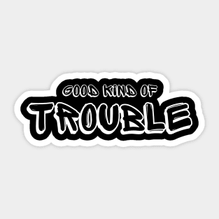 Good Kind Of Trouble (white text) Sticker